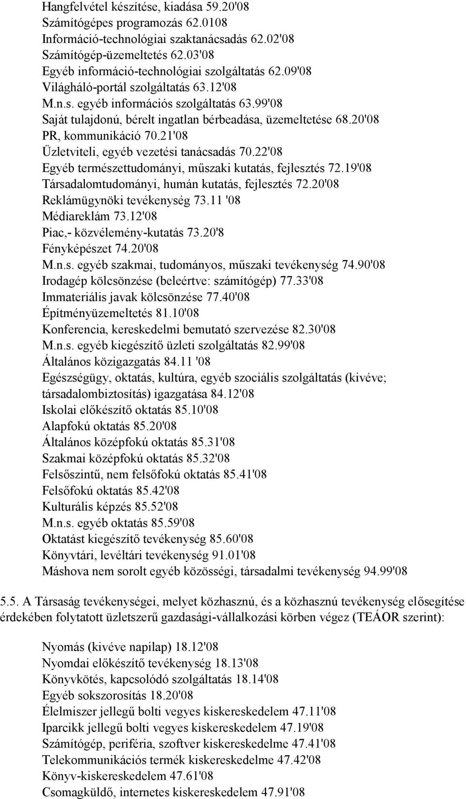 21'08 Üzletviteli, egyéb vezetési tanácsadás 70.22'08 Egyéb természettudományi, műszaki kutatás, fejlesztés 72.19'08 Társadalomtudományi, humán kutatás, fejlesztés 72.