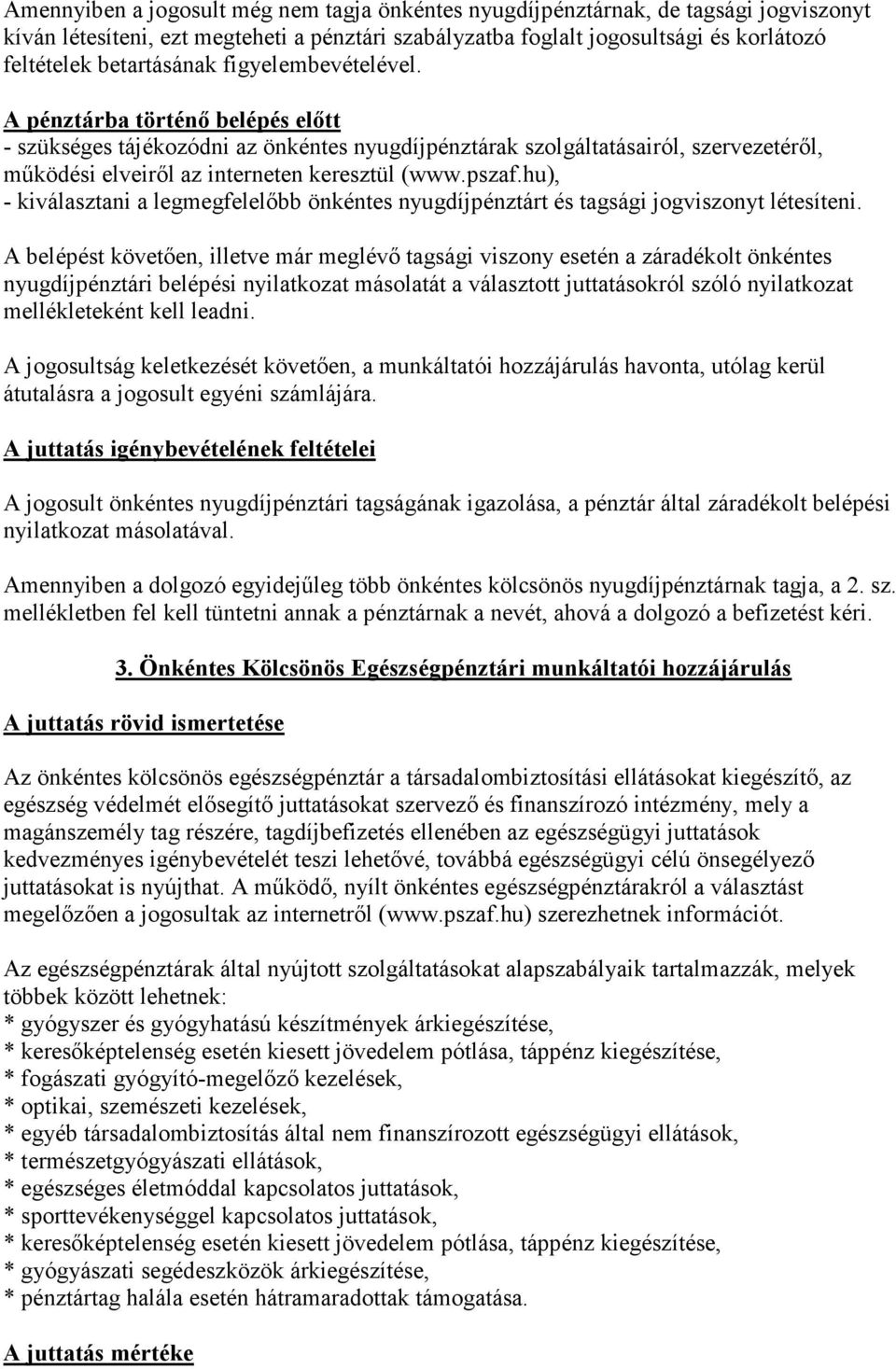 A pénztárba történő belépés előtt - szükséges tájékozódni az önkéntes nyugdíjpénztárak szolgáltatásairól, szervezetéről, működési elveiről az interneten keresztül (www.pszaf.