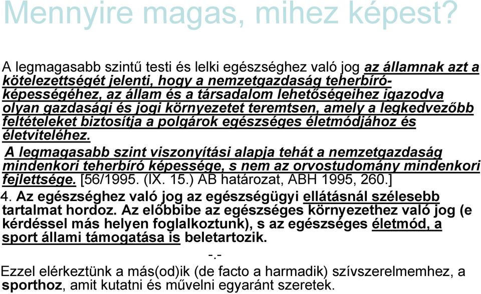 gazdasági és jogi környezetet teremtsen, amely a legkedvezőbb feltételeket biztosítja a polgárok egészséges életmódjához és életviteléhez.