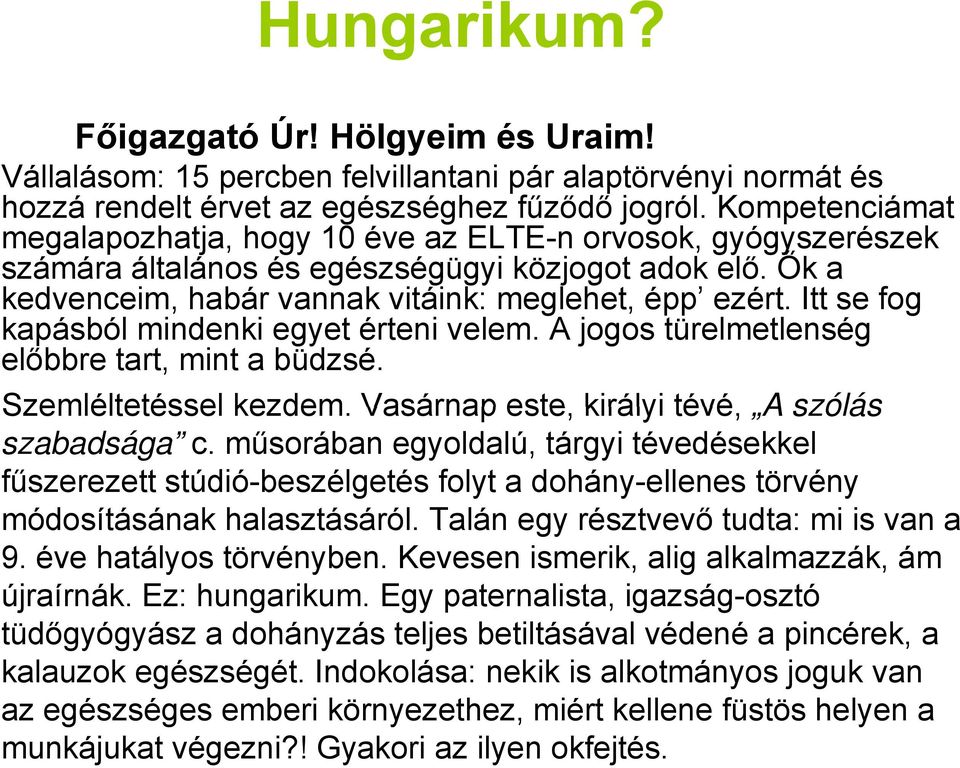 Itt se fog kapásból mindenki egyet érteni velem. A jogos türelmetlenség előbbre tart, mint a büdzsé. Szemléltetéssel kezdem. Vasárnap este, királyi tévé, A szólás szabadsága c.