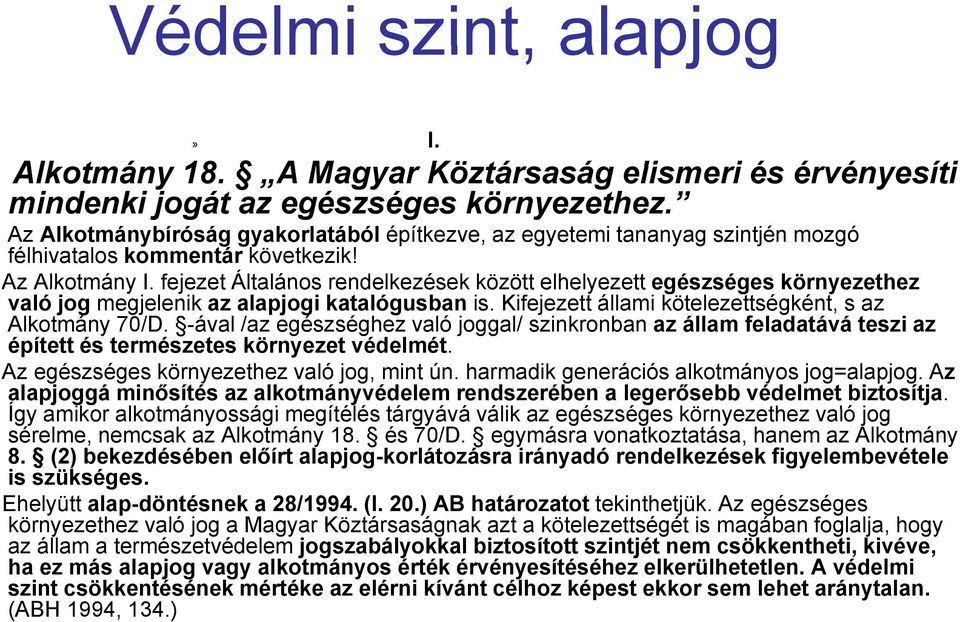 fejezet Általános rendelkezések között elhelyezett egészséges környezethez való jog megjelenik az alapjogi katalógusban is. Kifejezett állami kötelezettségként, s az Alkotmány 70/D.