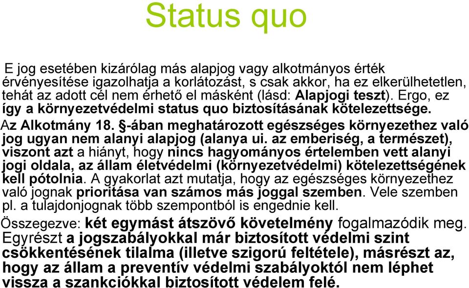 az emberiség, a természet), viszont azt a hiányt, hogy nincs hagyományos értelemben vett alanyi jogi oldala, az állam életvédelmi (környezetvédelmi) kötelezettségének kell pótolnia.