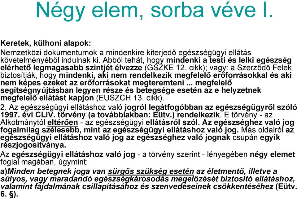 cikk); vagy: a Szerződő Felek biztosítják, hogy mindenki, aki nem rendelkezik megfelelő erőforrásokkal és aki nem képes ezeket az erőforrásokat megteremteni.