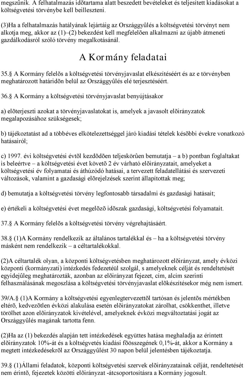 törvény megalkotásánál. A Kormány feladatai 35. A Kormány felelõs a költségvetési törvényjavaslat elkészítéséért és az e törvényben meghatározott határidõn belül az Országgyûlés elé terjesztéséért.