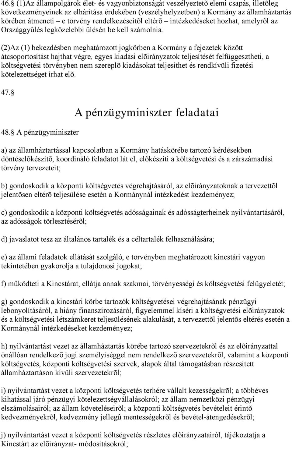 (2)Az (1) bekezdésben meghatározott jogkörben a Kormány a fejezetek között átcsoportosítást hajthat végre, egyes kiadási elõirányzatok teljesítését felfüggesztheti, a költségvetési törvényben nem