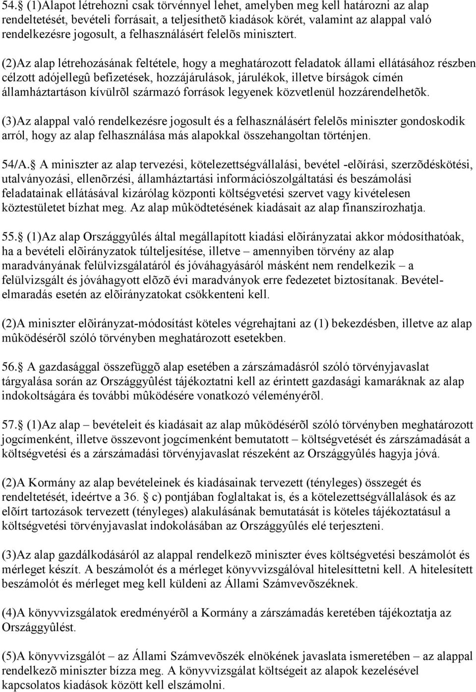 (2)Az alap létrehozásának feltétele, hogy a meghatározott feladatok állami ellátásához részben célzott adójellegû befizetések, hozzájárulások, járulékok, illetve bírságok címén államháztartáson