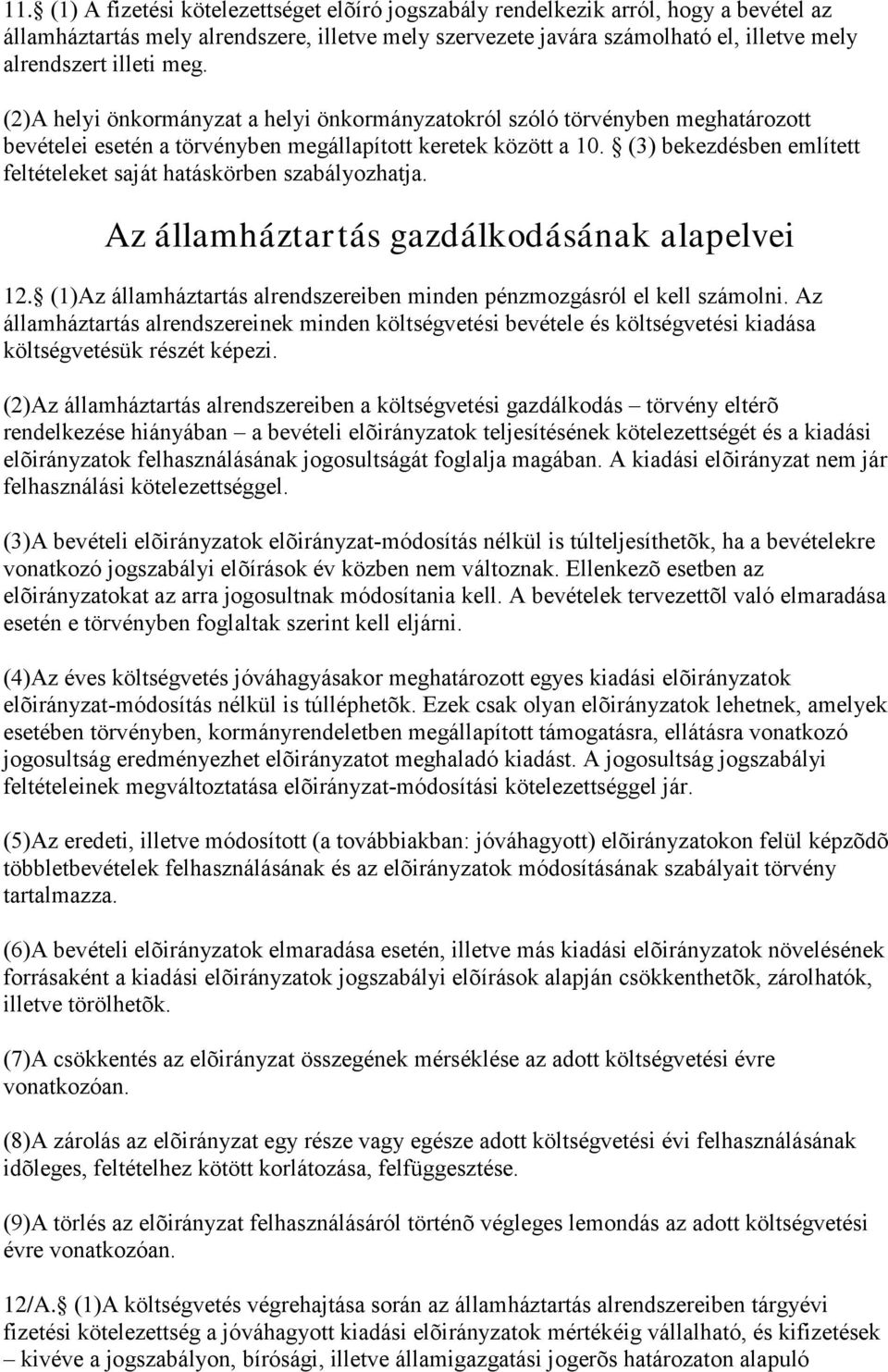 (3) bekezdésben említett feltételeket saját hatáskörben szabályozhatja. Az államháztartás gazdálkodásának alapelvei 12. (1)Az államháztartás alrendszereiben minden pénzmozgásról el kell számolni.