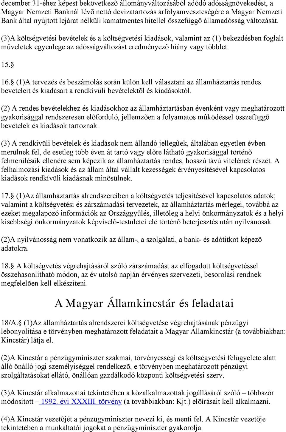 (3)A költségvetési bevételek és a költségvetési kiadások, valamint az (1) bekezdésben foglalt mûveletek egyenlege az adósságváltozást eredményezõ hiány vagy többlet. 15. 16.