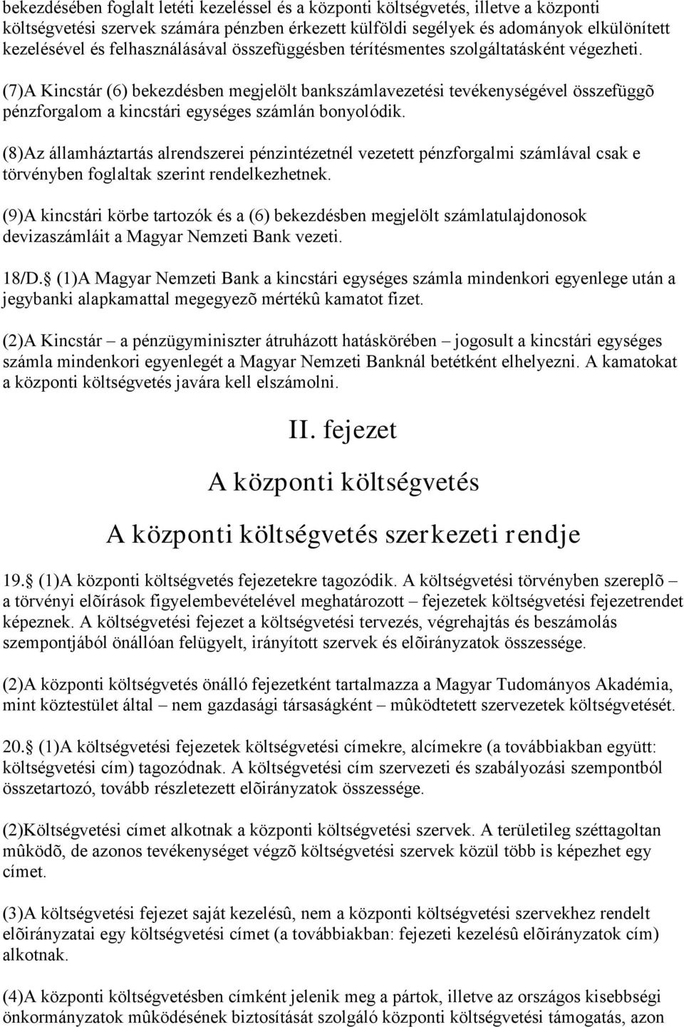 (7)A Kincstár (6) bekezdésben megjelölt bankszámlavezetési tevékenységével összefüggõ pénzforgalom a kincstári egységes számlán bonyolódik.