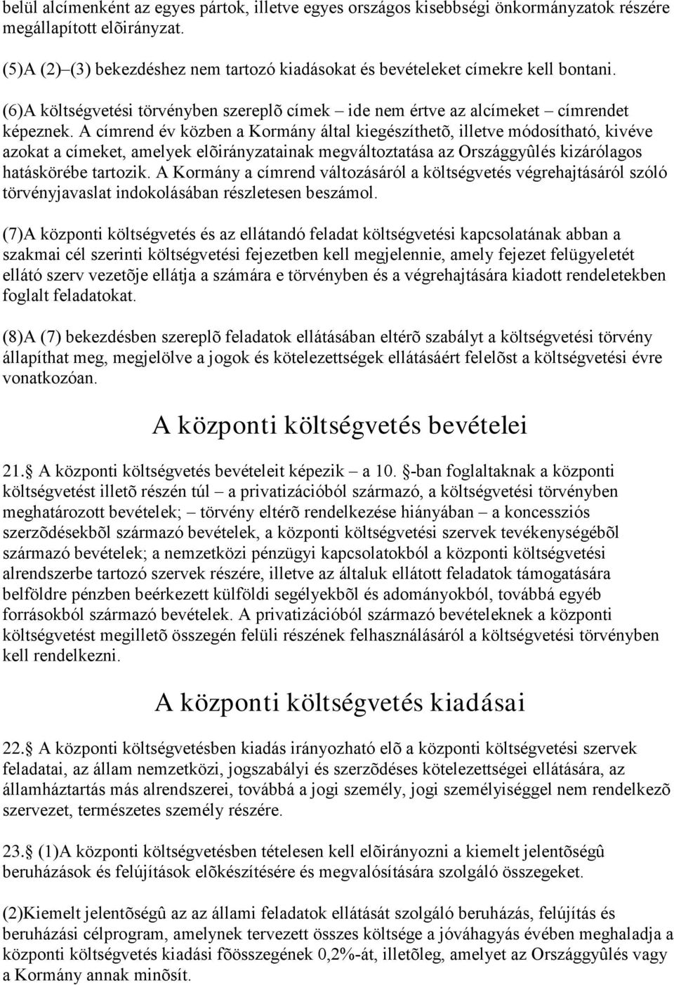 A címrend év közben a Kormány által kiegészíthetõ, illetve módosítható, kivéve azokat a címeket, amelyek elõirányzatainak megváltoztatása az Országgyûlés kizárólagos hatáskörébe tartozik.