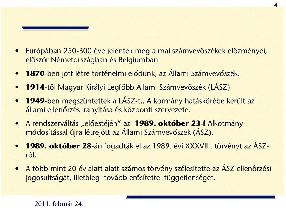 . A kormány hatáskörébe került az állami ellenőrzés irányítása és központi szervezete. A rendszerváltás előestéjén az 1989.