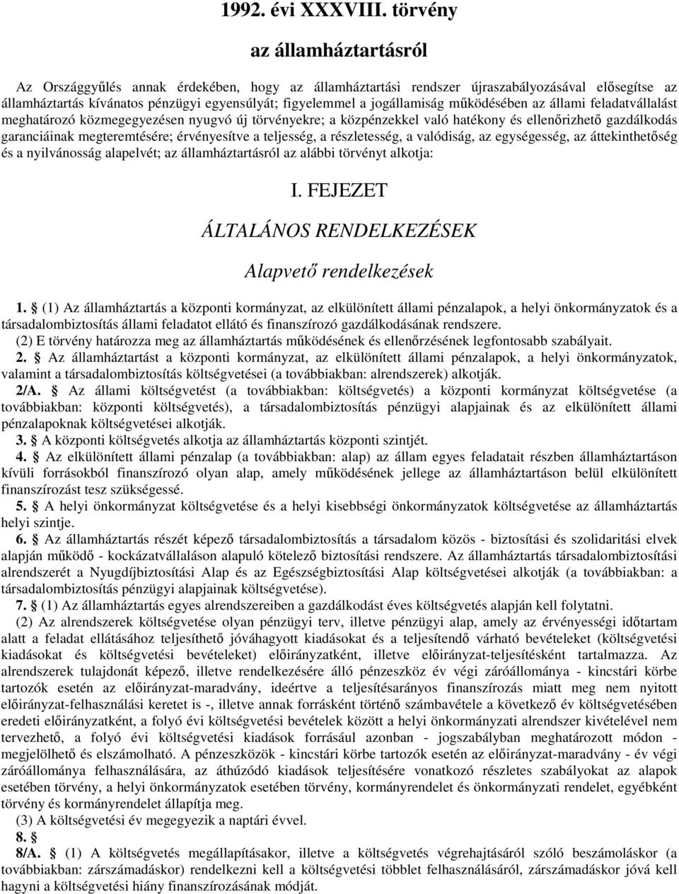 jogállamiság működésében az állami feladatvállalást meghatározó közmegegyezésen nyugvó új törvényekre; a közpénzekkel való hatékony és ellenőrizhető gazdálkodás garanciáinak megteremtésére;