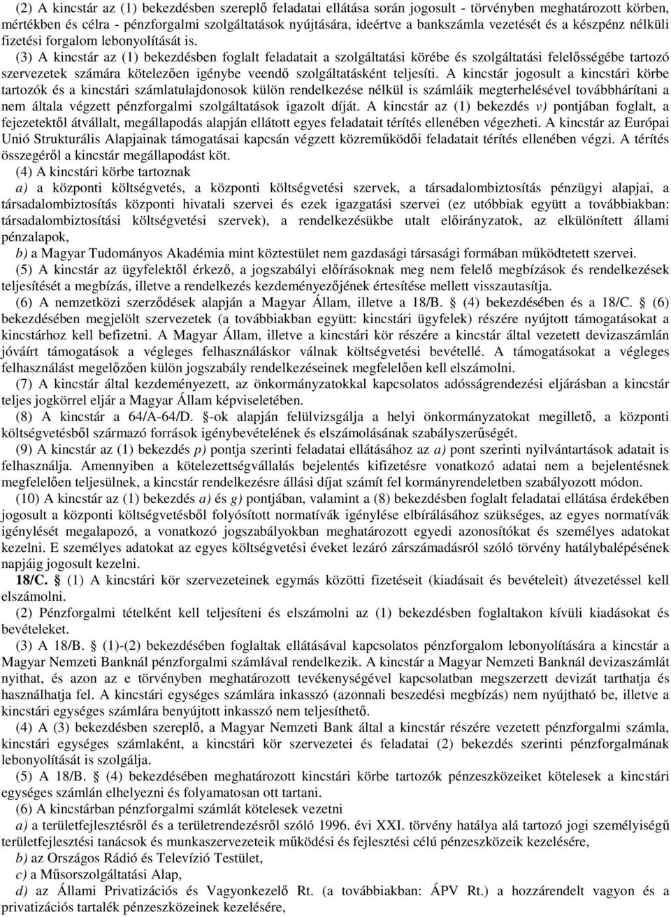 (3) A kincstár az (1) bekezdésben foglalt feladatait a szolgáltatási körébe és szolgáltatási felelősségébe tartozó szervezetek számára kötelezően igénybe veendő szolgáltatásként teljesíti.