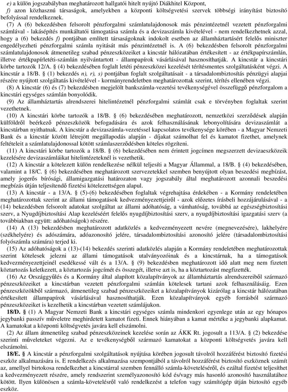 (7) A (6) bekezdésben felsorolt pénzforgalmi számlatulajdonosok más pénzintézetnél vezetett pénzforgalmi számlával - lakásépítés munkáltatói támogatása számla és a devizaszámla kivételével - nem