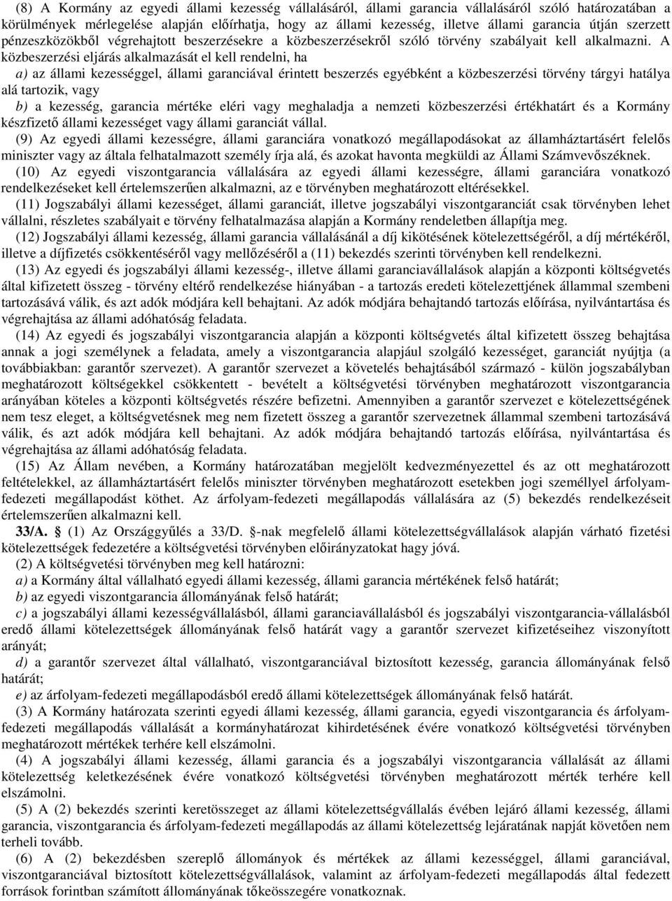 A közbeszerzési eljárás alkalmazását el kell rendelni, ha a) az állami kezességgel, állami garanciával érintett beszerzés egyébként a közbeszerzési törvény tárgyi hatálya alá tartozik, vagy b) a