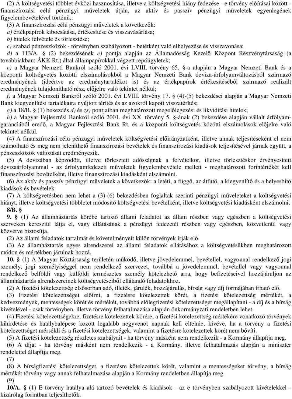 (3) A finanszírozási célú pénzügyi műveletek a következők: a) értékpapírok kibocsátása, értékesítése és visszavásárlása; b) hitelek felvétele és törlesztése; c) szabad pénzeszközök - törvényben