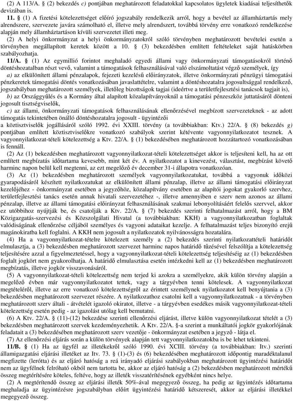 (1) A fizetési kötelezettséget előíró jogszabály rendelkezik arról, hogy a bevétel az államháztartás mely alrendszere, szervezete javára számolható el, illetve mely alrendszert, továbbá törvény erre