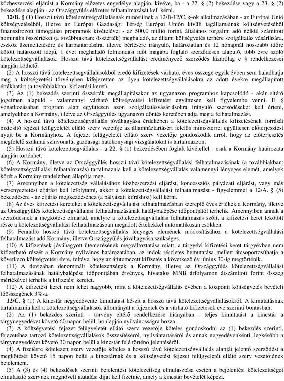 -ok alkalmazásában - az Európai Unió költségvetéséből, illetve az Európai Gazdasági Térség Európai Unión kívüli tagállamainak költségvetéséből finanszírozott támogatási programok kivételével - az