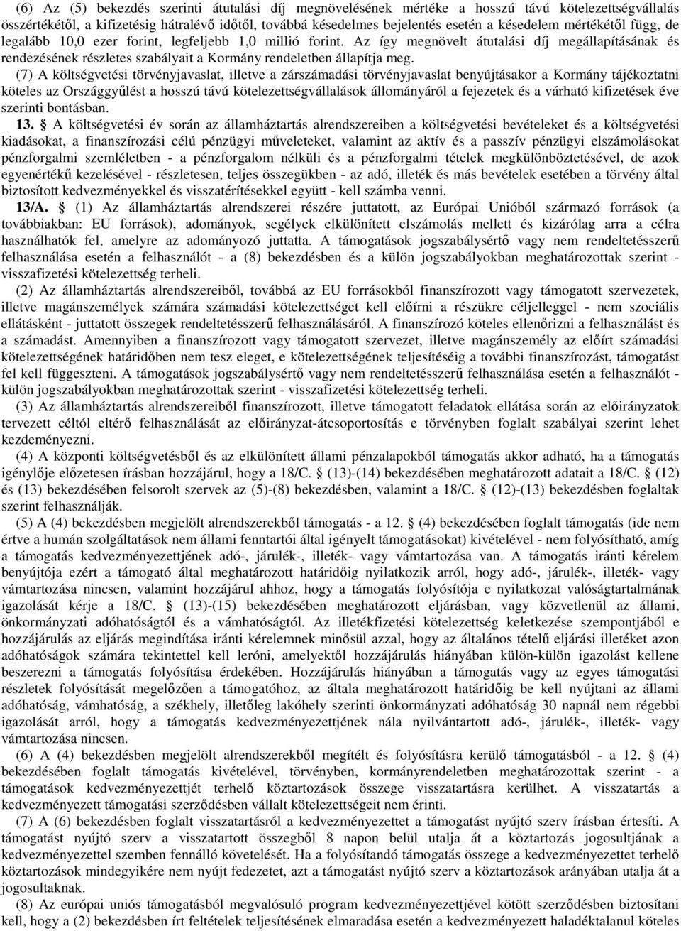 (7) A költségvetési törvényjavaslat, illetve a zárszámadási törvényjavaslat benyújtásakor a Kormány tájékoztatni köteles az Országgyűlést a hosszú távú kötelezettségvállalások állományáról a