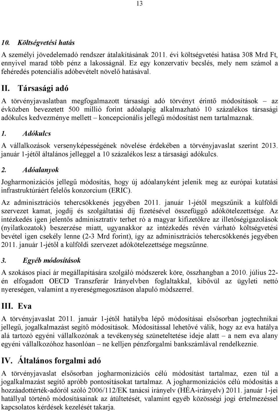 Társasági adó A törvényjavaslatban megfogalmazott társasági adó törvényt érintő módosítások az évközben bevezetett 500 millió forint adóalapig alkalmazható 10 százalékos társasági adókulcs