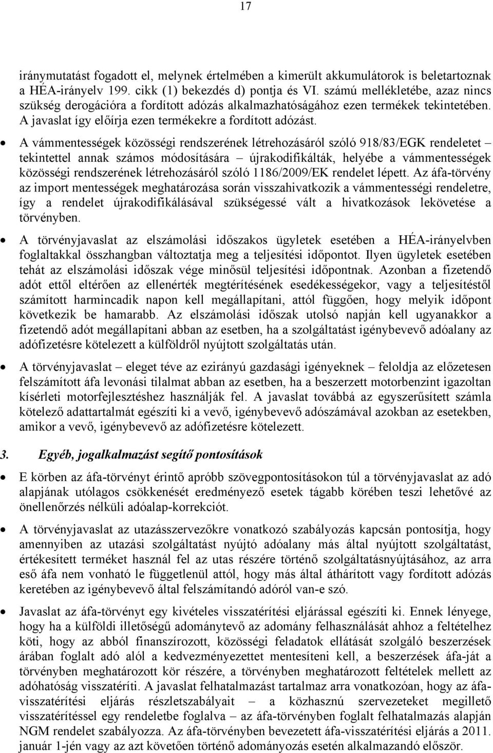 A vámmentességek közösségi rendszerének létrehozásáról szóló 918/83/EGK rendeletet tekintettel annak számos módosítására újrakodifikálták, helyébe a vámmentességek közösségi rendszerének