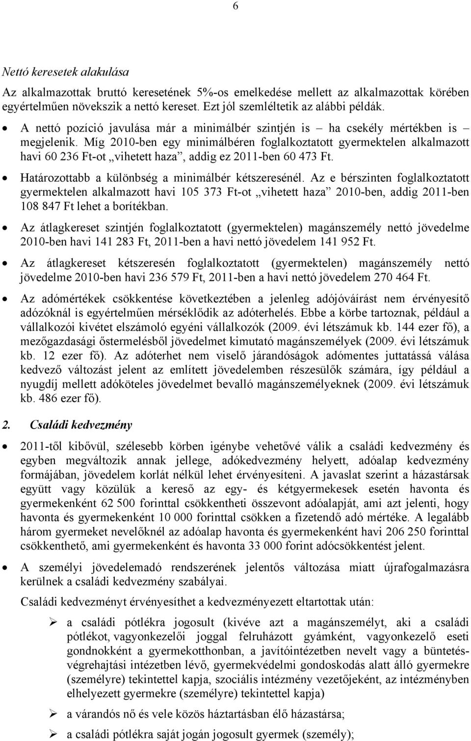 Míg 2010-ben egy minimálbéren foglalkoztatott gyermektelen alkalmazott havi 60 236 Ft-ot vihetett haza, addig ez 2011-ben 60 473 Ft. Határozottabb a különbség a minimálbér kétszeresénél.