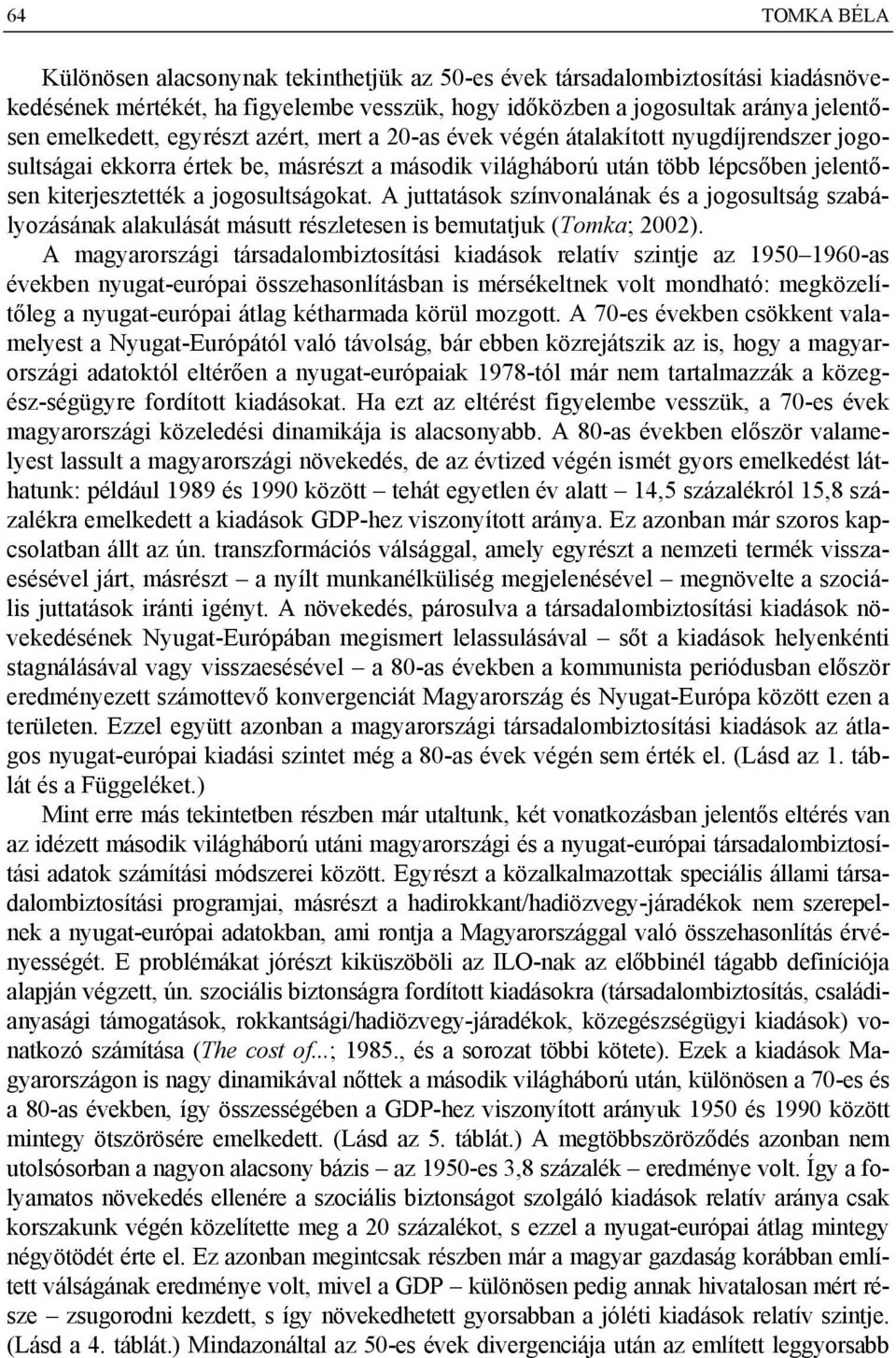 A juttatások színvonalának és a jogosultság szabályozásának alakulását másutt részletesen is bemutatjuk (Tomka; 2002).