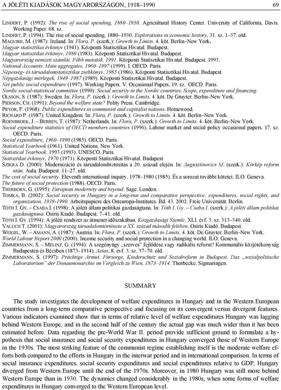 Berlin New York. Magyar statisztikai évkönyv (1941). Központi Statisztikai Hivatal. Budapest. Magyar statisztikai évkönyv, 1980 (1981). Központi Statisztikai Hivatal. Budapest. Magyarország nemzeti számlái.