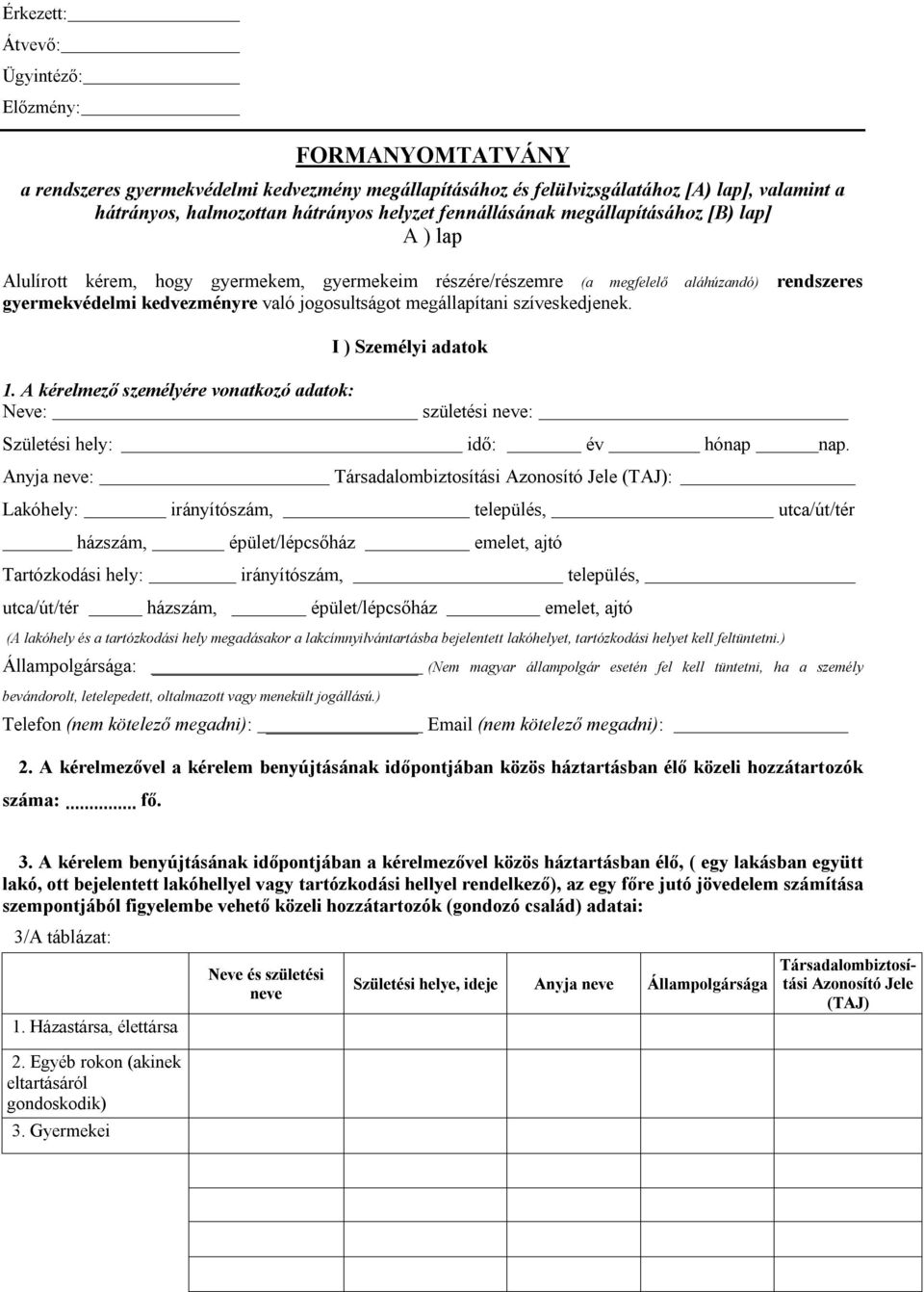 megállapítani szíveskedjenek. 1. A kérelmező személyére vonatkozó adatok: Neve: I ) Személyi adatok születési neve: Születési hely: idő: év hónap nap.