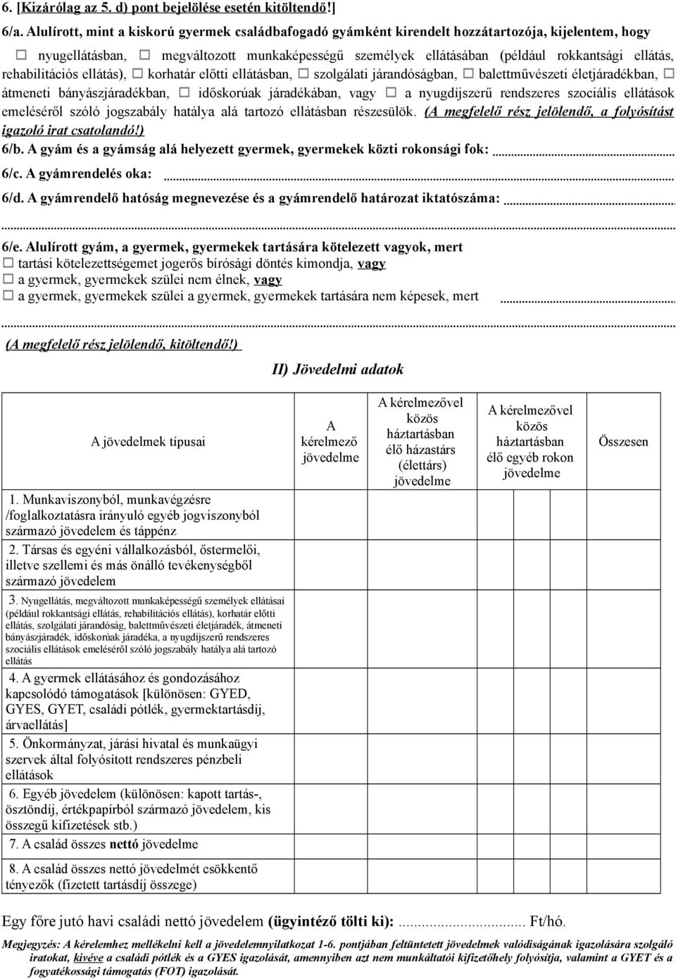 rehabilitációs ellátás), korhatár előtti ellátásban, szolgálati járandóságban, balettművészeti életjáradékban, átmeneti bányászjáradékban, időskorúak járadékában, vagy a nyugdíjszerű rendszeres