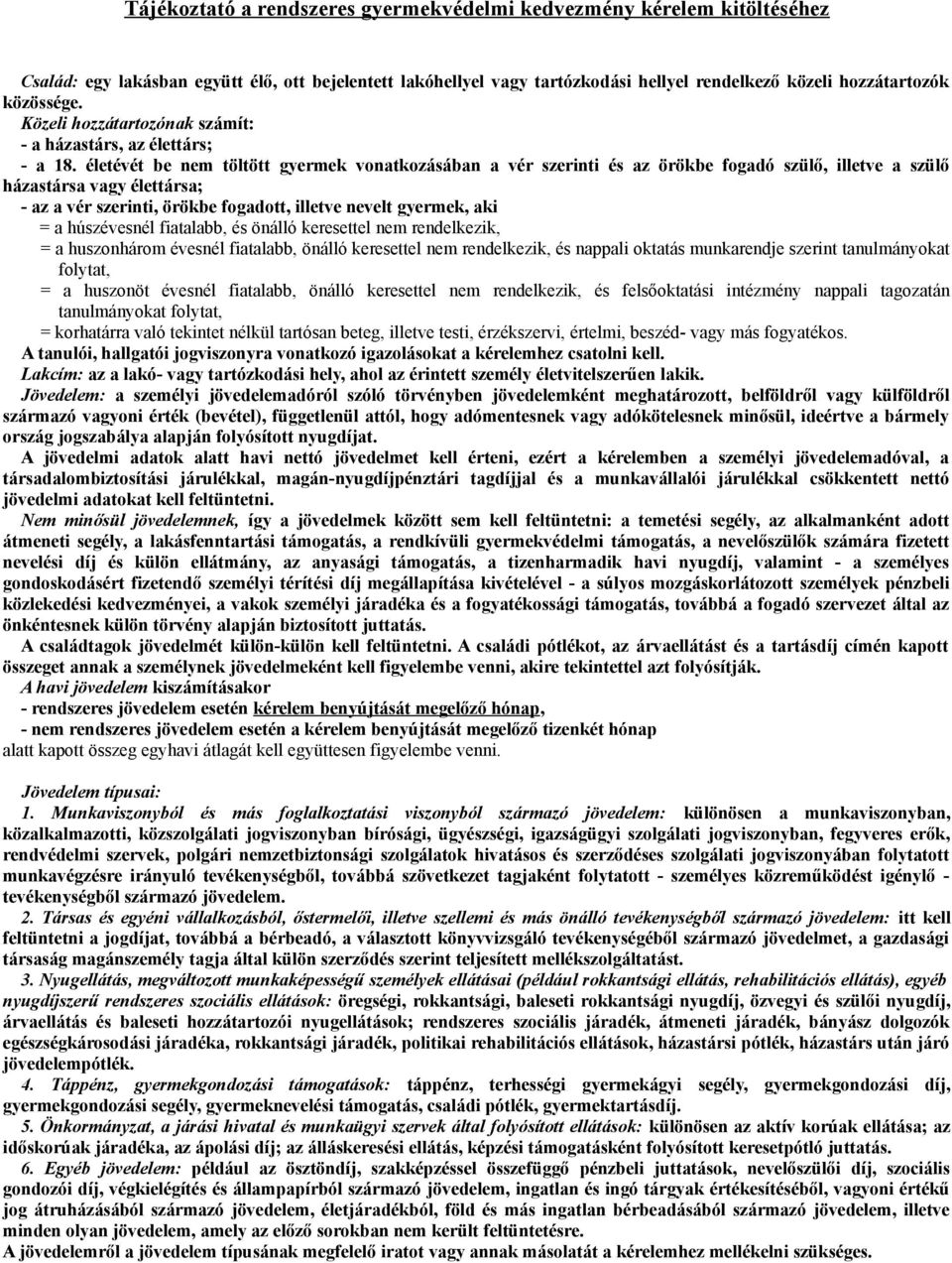 életévét be nem töltött gyermek vonatkozásában a vér szerinti és az örökbe fogadó szülő, illetve a szülő házastársa vagy élettársa; - az a vér szerinti, örökbe fogadott, illetve nevelt gyermek, aki =