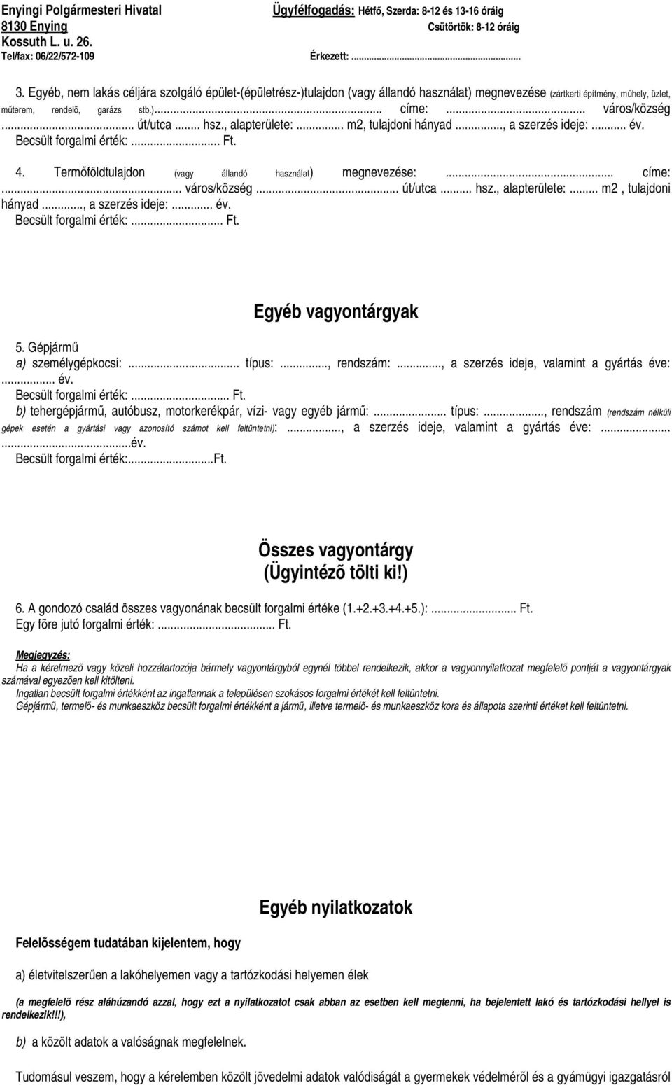 .. út/utca... hsz., alapterülete:... m2, tulajdoni hányad..., a szerzés ideje:... év. Becsült forgalmi érték:... Ft. Egyéb vagyontárgyak 5. Gépjármő a) személygépkocsi:... típus:..., rendszám:.