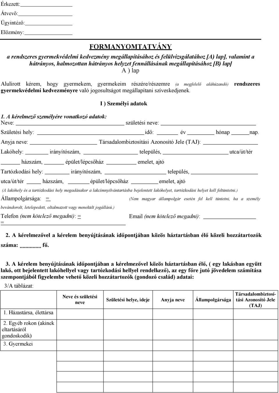 megállapítani szíveskedjenek. 1. A kérelmezı személyére vonatkozó adatok: Neve: I ) Személyi adatok születési neve: Születési hely: idı: év hónap nap.