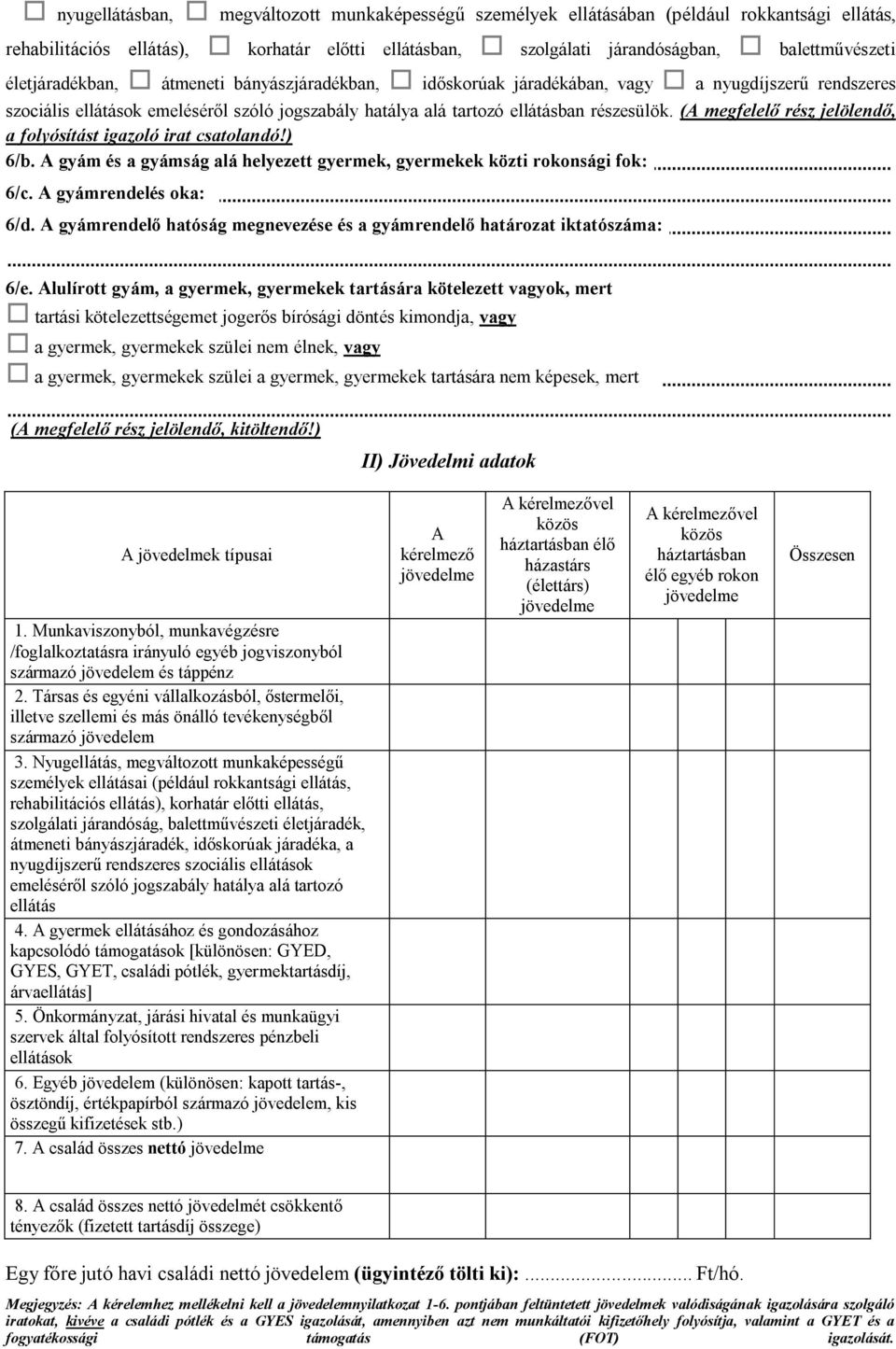 (A megfelelı rész jelölendı, a folyósítást igazoló irat csatolandó!) 6/b. A gyám és a gyámság alá helyezett gyermek, gyermekek közti rokonsági fok: 6/c. A gyámrendelés oka: 6/d.