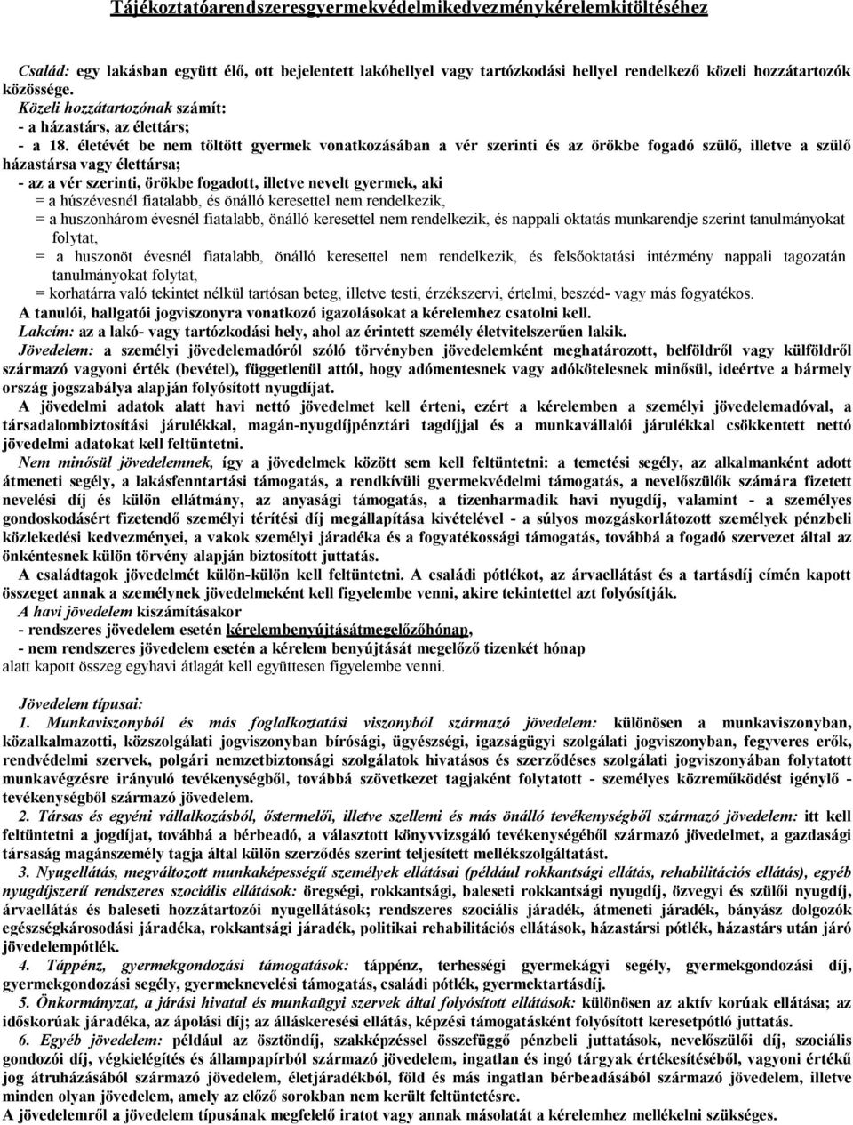 életévét be nem töltött gyermek vonatkozásában a vér szerinti és az örökbe fogadó szülı, illetve a szülı házastársa vagy élettársa; - az a vér szerinti, örökbe fogadott, illetve nevelt gyermek, aki =