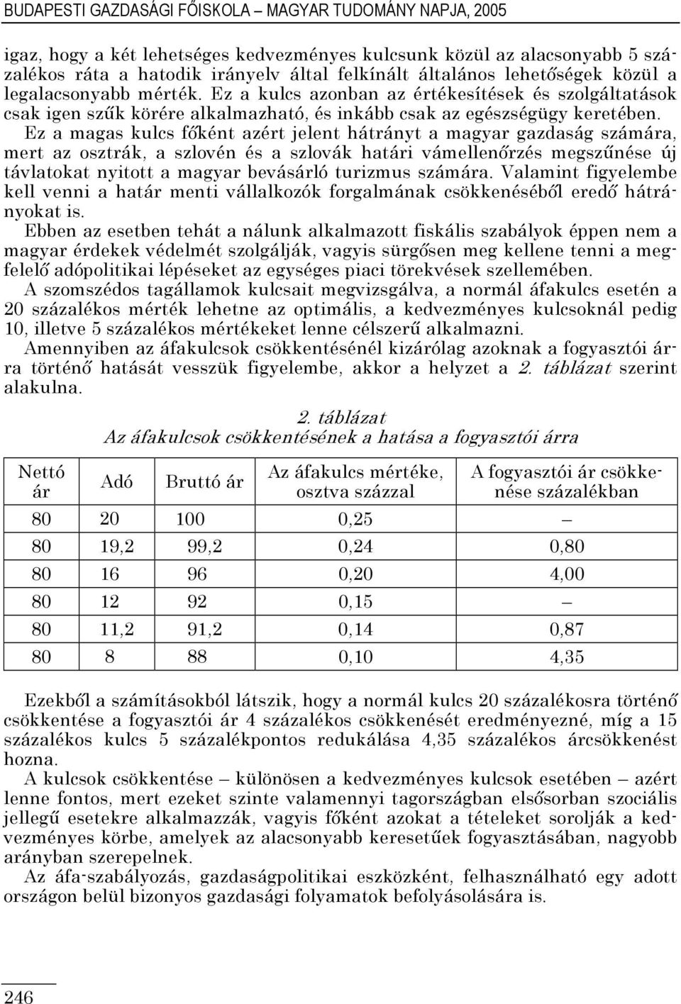 Ez a magas kulcs fıként azért jelent hátrányt a magyar gazdaság számára, mert az osztrák, a szlovén és a szlovák határi vámellenırzés megszőnése új távlatokat nyitott a magyar bevásárló turizmus