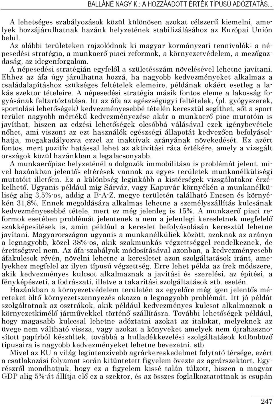 Az alábbi területeken rajzolódnak ki magyar kormányzati tennivalók: a népesedési stratégia, a munkaerı piaci reformok, a környezetvédelem, a mezıgazdaság, az idegenforgalom.