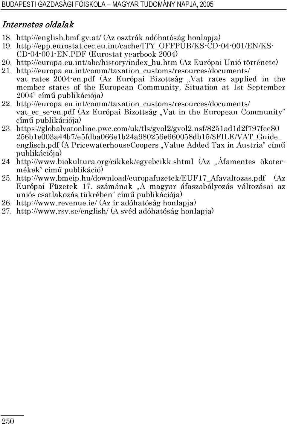 pdf (Az Európai Bizottság Vat rates applied in the member states of the European Community, Situation at 1st September 2004 címő publikációja) 22. http://eur