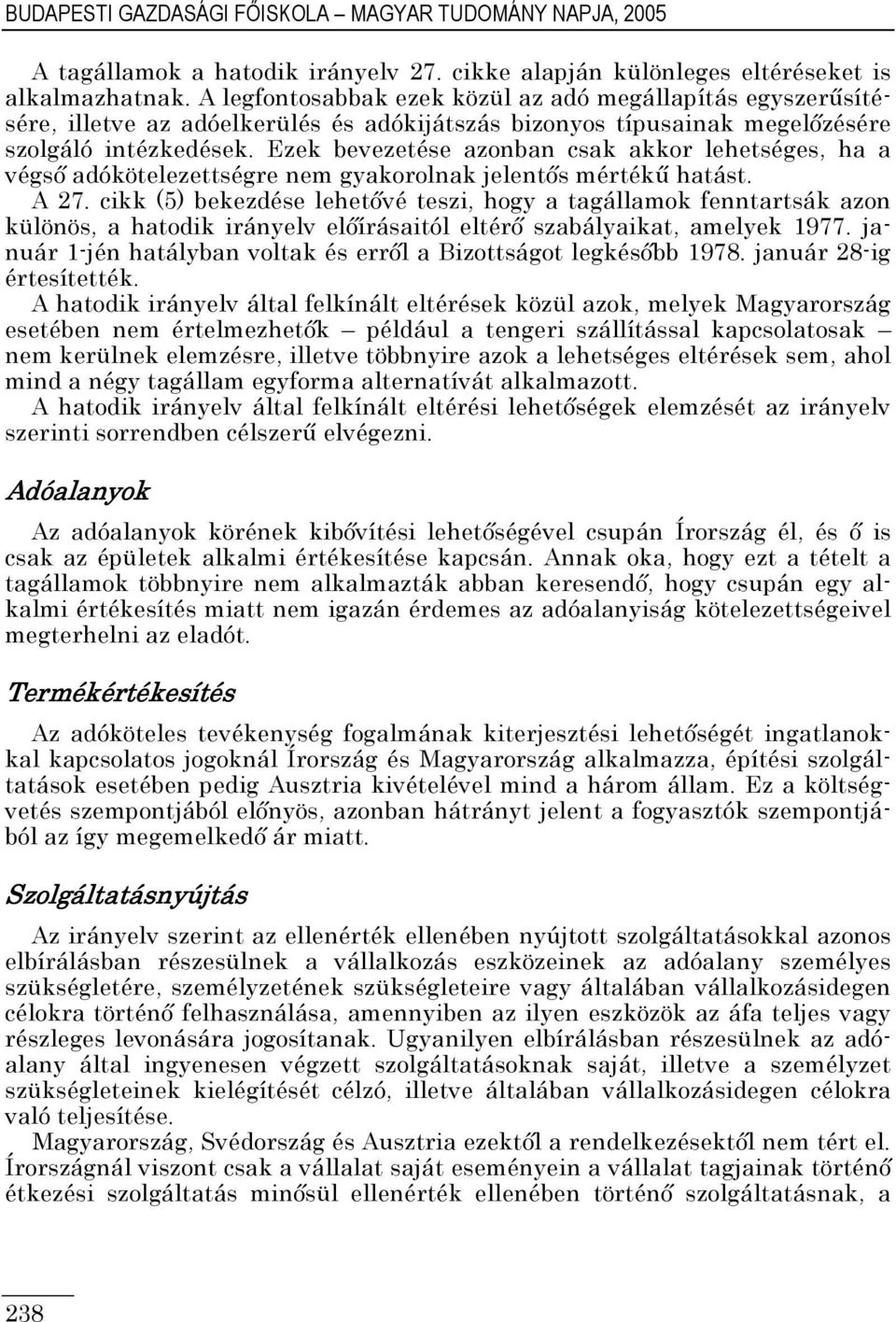 Ezek bevezetése azonban csak akkor lehetséges, ha a végsı adókötelezettségre nem gyakorolnak jelentıs mértékő hatást. A 27.