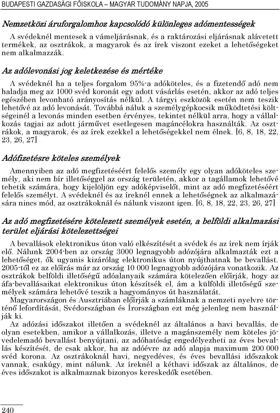 Az adólevonási jog keletkezése és mértéke A svédeknél ha a teljes forgalom 95%-a adóköteles, és a fizetendı adó nem haladja meg az 1000 svéd koronát egy adott vásárlás esetén, akkor az adó teljes