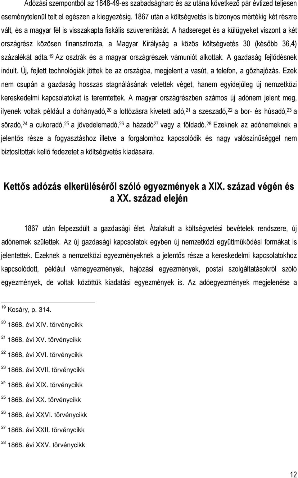 A hadsereget és a külügyeket viszont a két országrész közösen finanszírozta, a Magyar Királyság a közös költségvetés 30 (késıbb 36,4) százalékát adta.