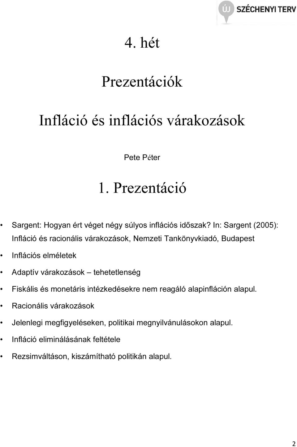 In: Sargent (2005): Infláció és racionális várakozások, Nemzeti Tankönyvkiadó, Budapest Inflációs elméletek Adaptív várakozások