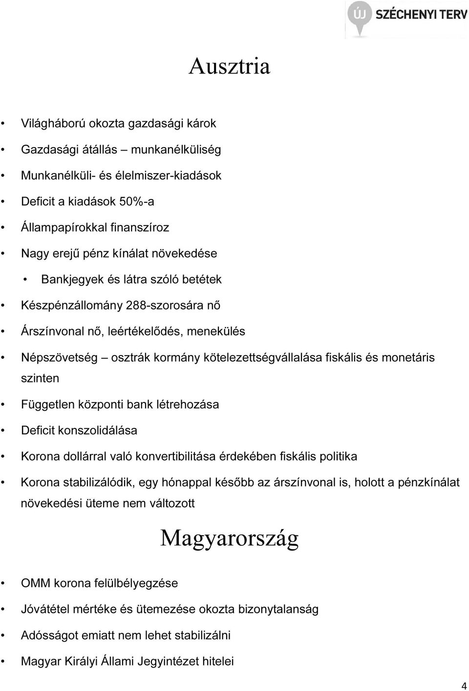 szinten Független központi bank létrehozása Deficit konszolidálása Korona dollárral való konvertibilitása érdekében fiskális politika Korona stabilizálódik, egy hónappal később az árszínvonal is,