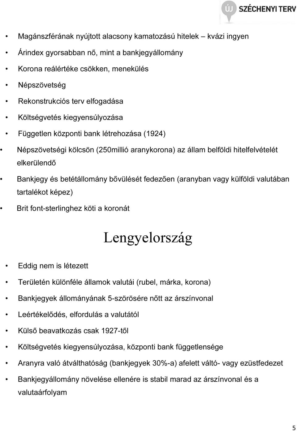 bővülését fedezően (aranyban vagy külföldi valutában tartalékot képez) Brit font-sterlinghez köti a koronát Lengyelország Eddig nem is létezett Területén különféle államok valutái (rubel, márka,