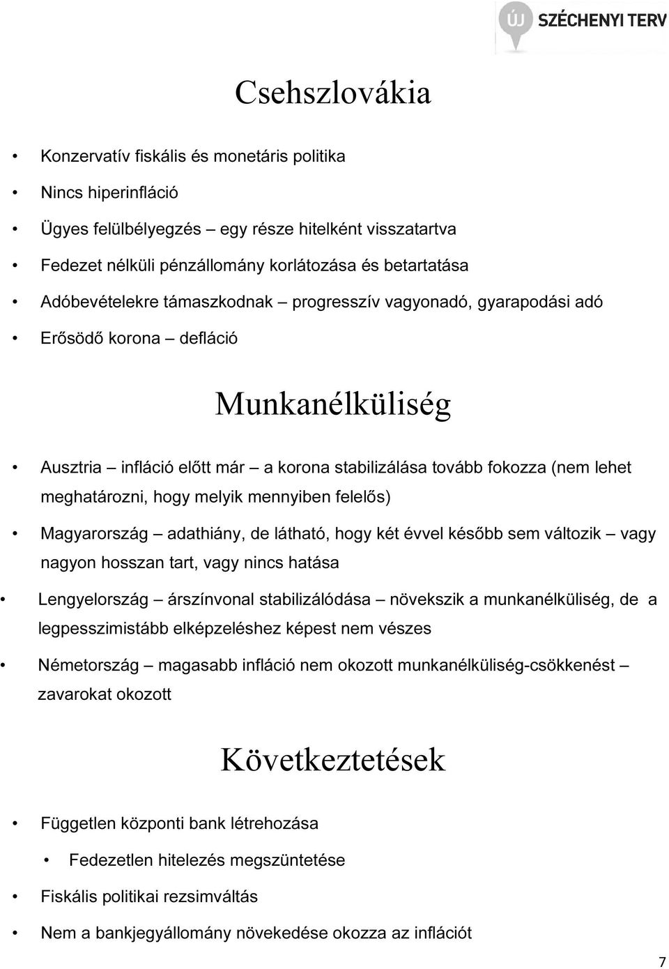 hogy melyik mennyiben felelős) Magyarország adathiány, de látható, hogy két évvel később sem változik vagy nagyon hosszan tart, vagy nincs hatása Lengyelország árszínvonal stabilizálódása növekszik a