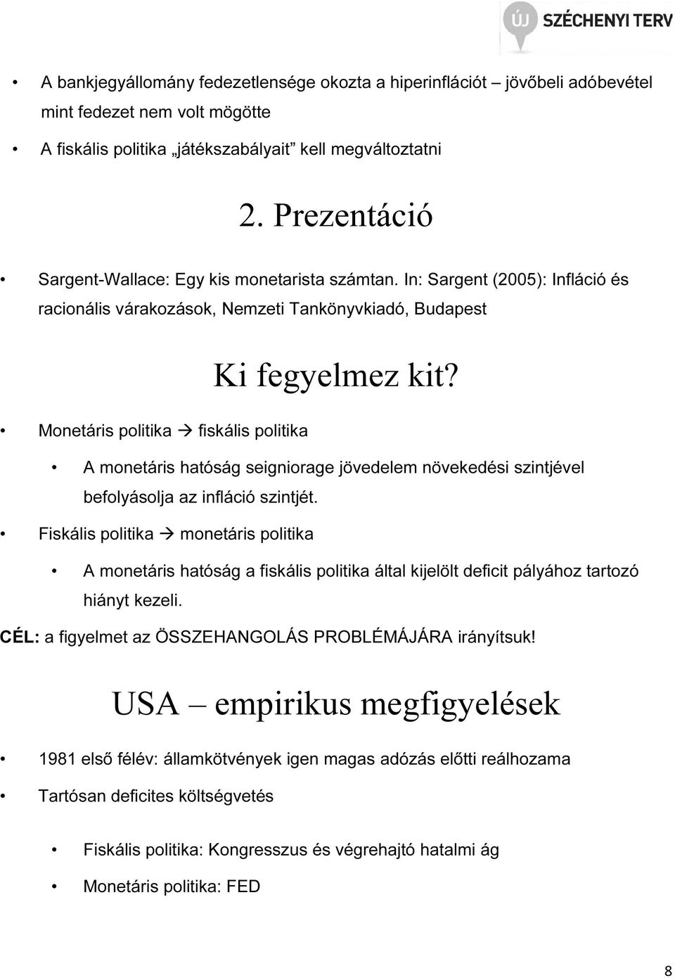 Monetáris politika fiskális politika A monetáris hatóság seigniorage jövedelem növekedési szintjével befolyásolja az infláció szintjét.