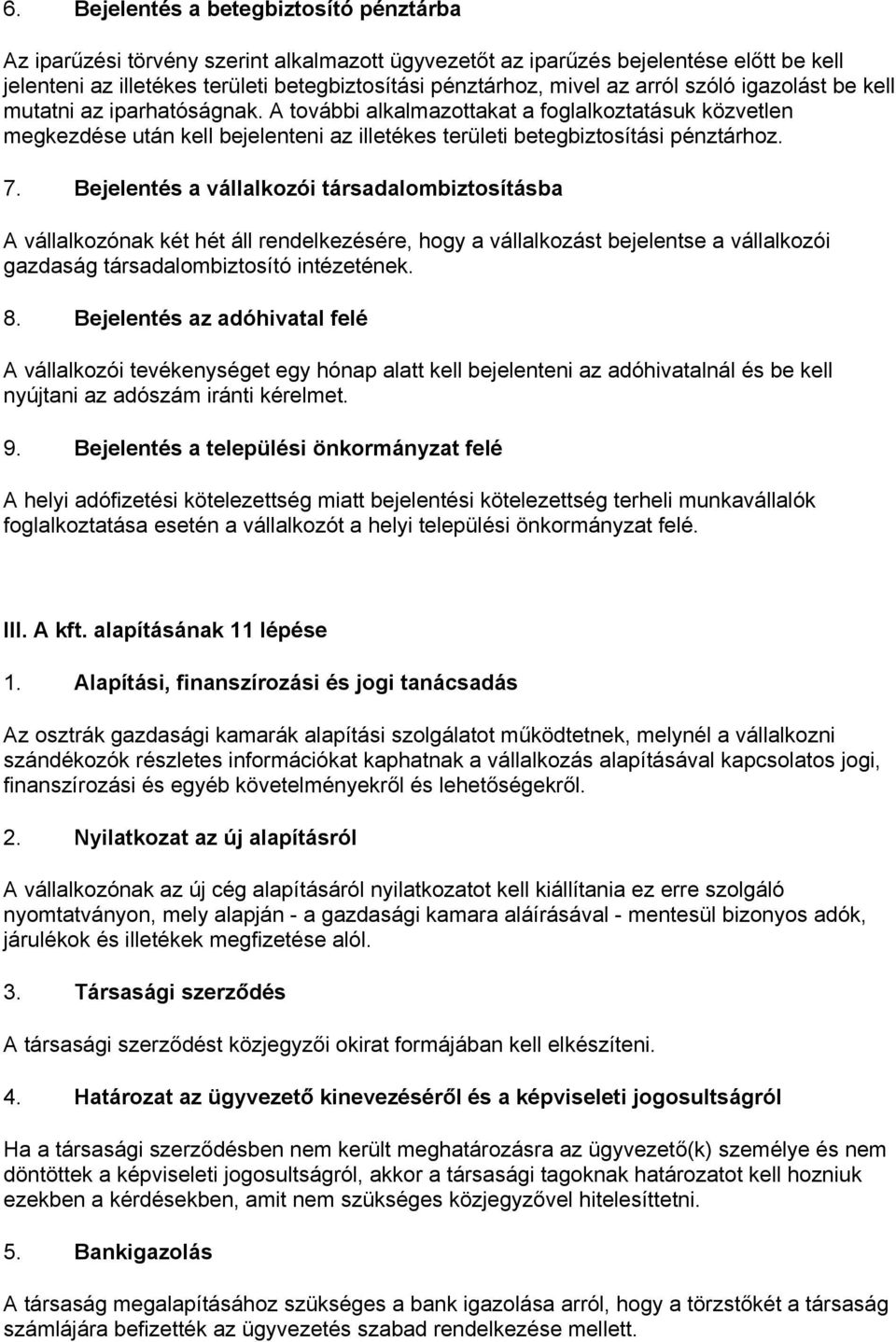 7. Bejelentés a vállalkozói társadalombiztosításba A vállalkozónak két hét áll rendelkezésére, hogy a vállalkozást bejelentse a vállalkozói gazdaság társadalombiztosító intézetének. 8.