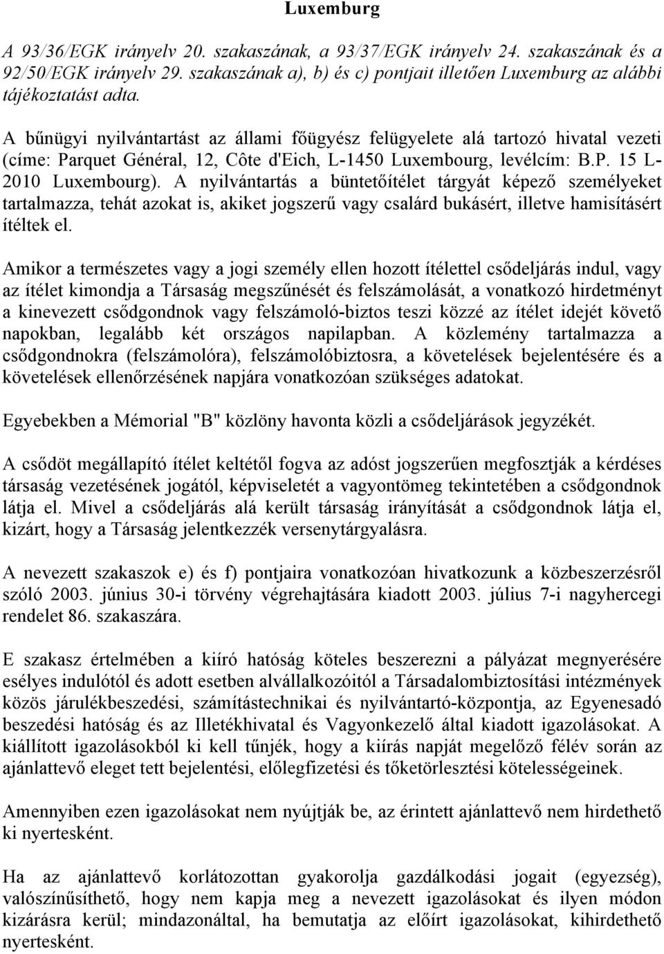 A nyilvántartás a büntetőítélet tárgyát képező személyeket tartalmazza, tehát azokat is, akiket jogszerű vagy csalárd bukásért, illetve hamisításért ítéltek el.