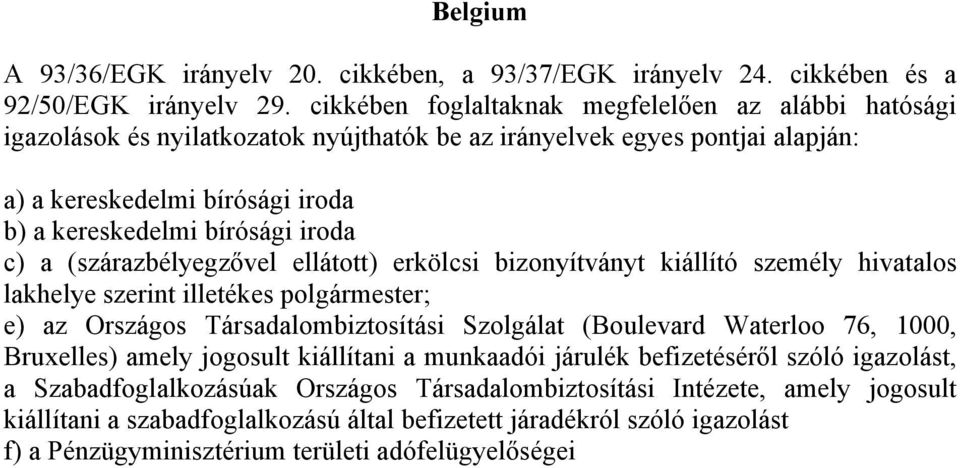 c) a (szárazbélyegzővel ellátott) erkölcsi bizonyítványt kiállító személy hivatalos lakhelye szerint illetékes polgármester; e) az Országos Társadalombiztosítási Szolgálat (Boulevard Waterloo 76,