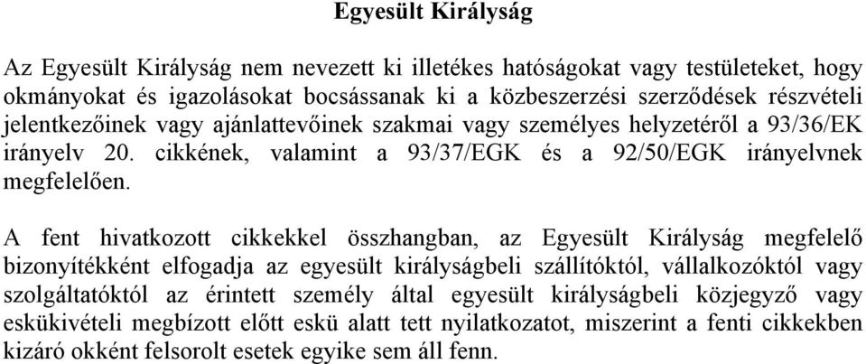 A fent hivatkozott cikkekkel összhangban, az Egyesült Királyság megfelelő bizonyítékként elfogadja az egyesült királyságbeli szállítóktól, vállalkozóktól vagy szolgáltatóktól az